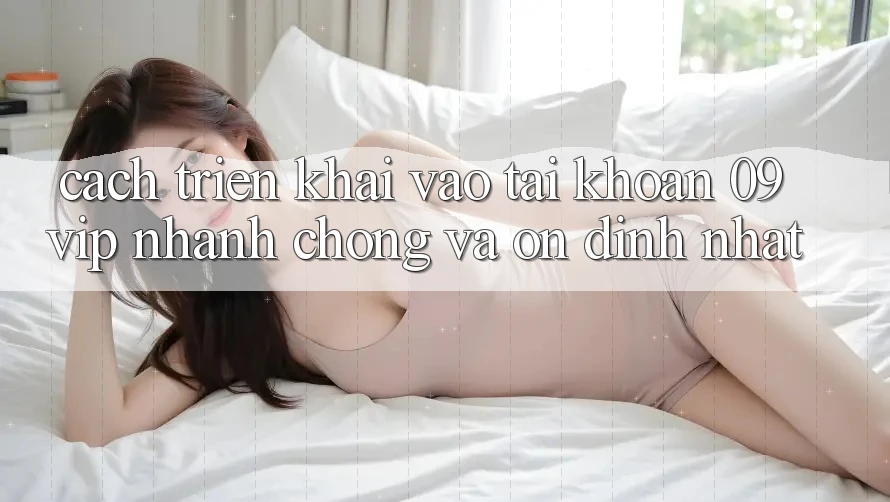 Cách triển khai Vào tài khoản 09vip Nhanh chóng Và Ổn định Nhất