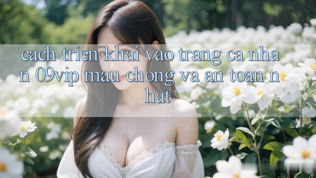 Cách triển khai Vào trang cá nhân 09vip Mau Chóng Và An Toàn Nhất