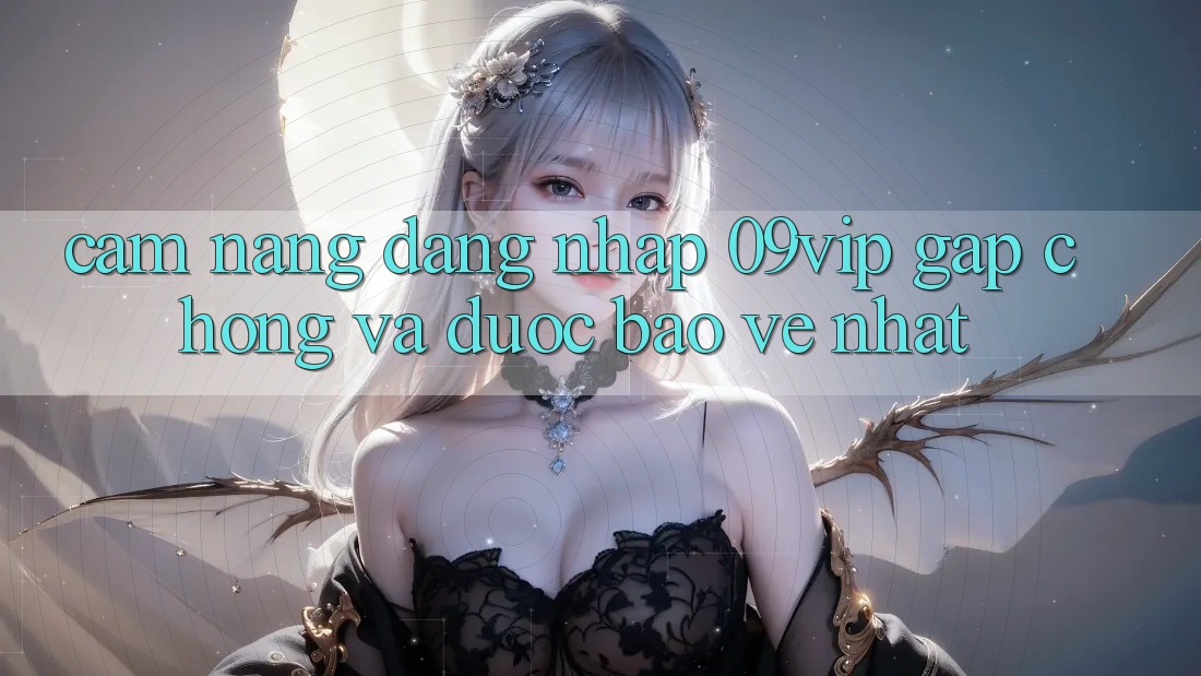 Cẩm nang Đăng Nhập 09vip Gấp Chóng Và Được bảo vệ Nhất Cẩm nang Đăng Nhập 09vip Gấp Chóng Và Được bảo vệ Nhất