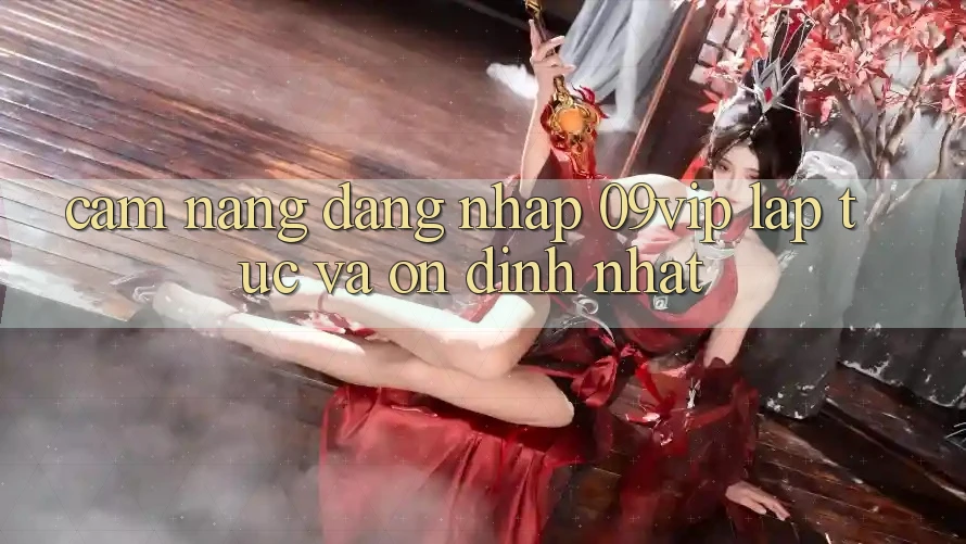 Cẩm nang Đăng Nhập 09vip Lập tức Và Ổn định Nhất Cẩm nang Đăng Nhập 09vip Lập tức Và Ổn định Nhất