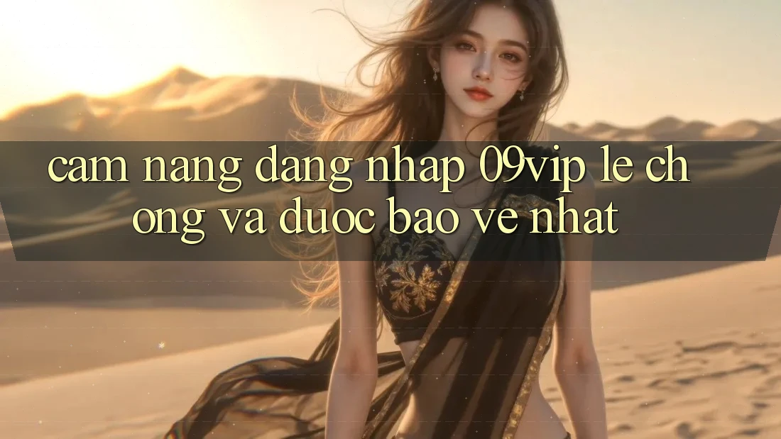 Cẩm nang Đăng Nhập 09vip Lẹ Chóng Và Được bảo vệ Nhất Cẩm nang Đăng Nhập 09vip Lẹ Chóng Và Được bảo vệ Nhất
