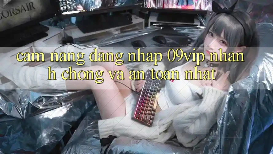 Cẩm nang Đăng Nhập 09vip Nhanh Chóng Và An Toàn Nhất
