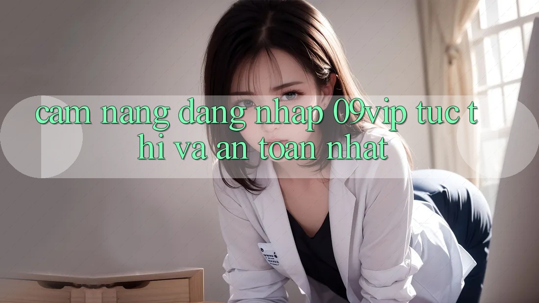 Cẩm nang Đăng Nhập 09vip Tức thì Và An Toàn Nhất