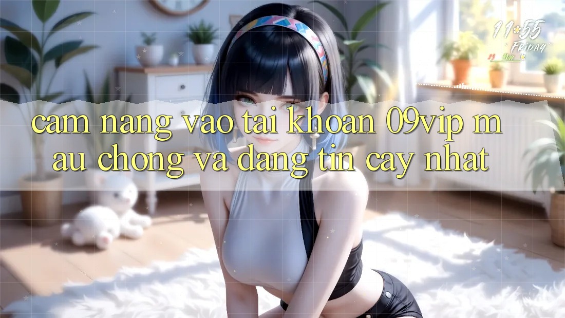 Cẩm nang Vào tài khoản 09vip Mau chóng Và Đáng tin cậy Nhất Cẩm nang Vào tài khoản 09vip Mau chóng Và Đáng tin cậy Nhất
