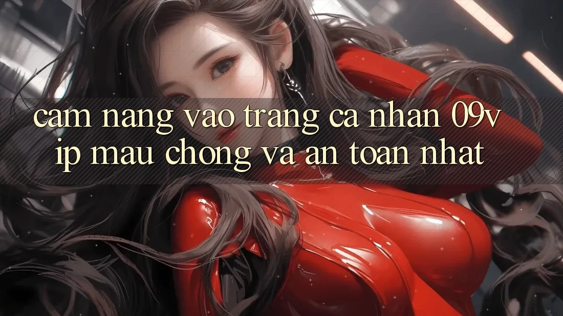 Cẩm nang Vào trang cá nhân 09vip Mau Chóng Và An Toàn Nhất