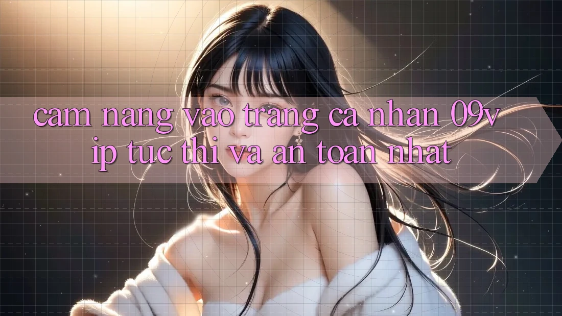 Cẩm nang Vào trang cá nhân 09vip Tức thì Và An Toàn Nhất Cẩm nang Vào trang cá nhân 09vip Tức thì Và An Toàn Nhất