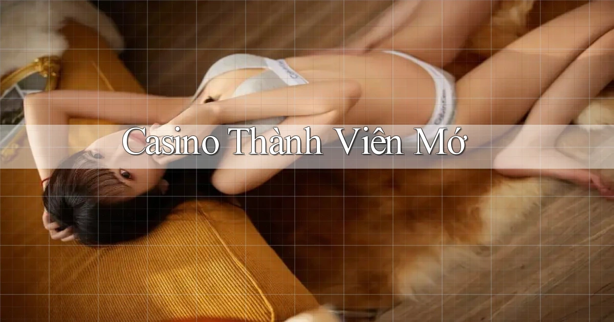 Casino Thành viên mớ