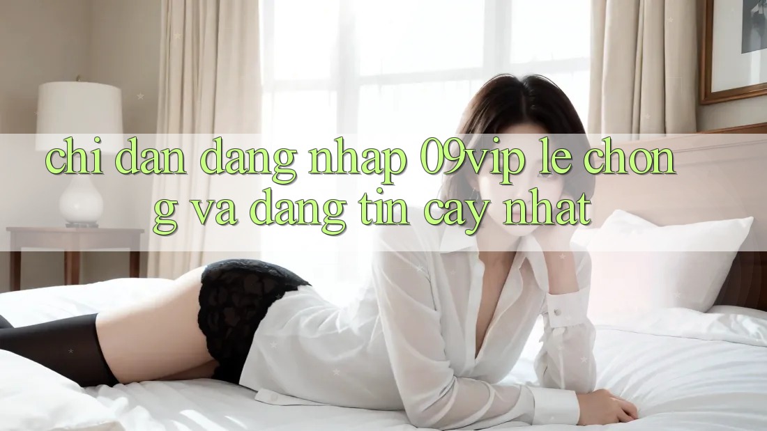 Chỉ dẫn Đăng nhập 09vip Lẹ chóng Và Đáng tin cậy Nhất Chỉ dẫn Đăng nhập 09vip Lẹ chóng Và Đáng tin cậy Nhất