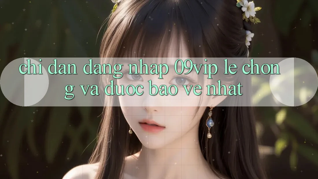 Chỉ dẫn Đăng Nhập 09vip Lẹ Chóng Và Được bảo vệ Nhất Chỉ dẫn Đăng Nhập 09vip Lẹ Chóng Và Được bảo vệ Nhất
