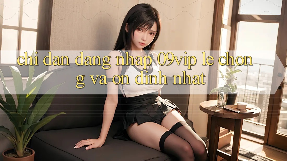 Chỉ dẫn Đăng Nhập 09vip Lẹ Chóng Và Ổn định Nhất