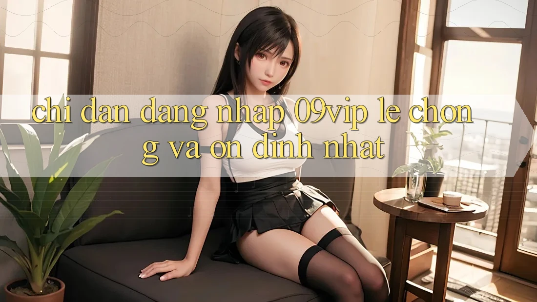 Chỉ dẫn Đăng Nhập 09vip Lẹ Chóng Và Ổn định Nhất Chỉ dẫn Đăng Nhập 09vip Lẹ Chóng Và Ổn định Nhất