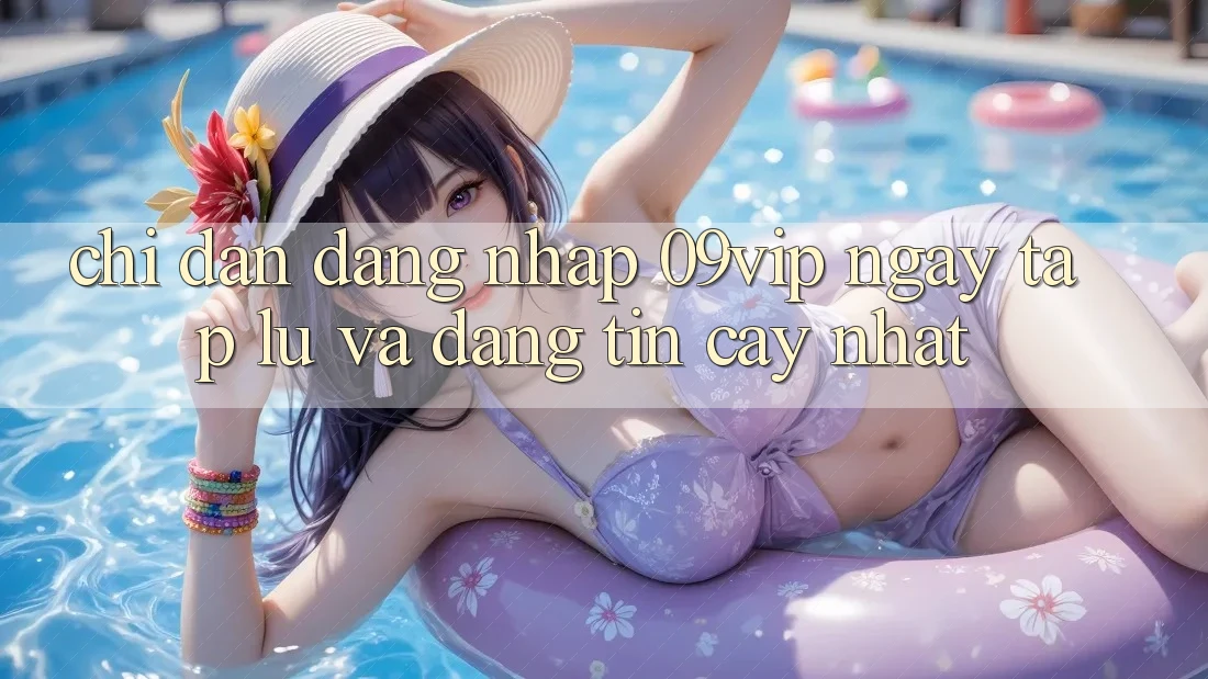 Chỉ dẫn Đăng Nhập 09vip Ngay tắp lự Và Đáng tin cậy Nhất Chỉ dẫn Đăng Nhập 09vip Ngay tắp lự Và Đáng tin cậy Nhất