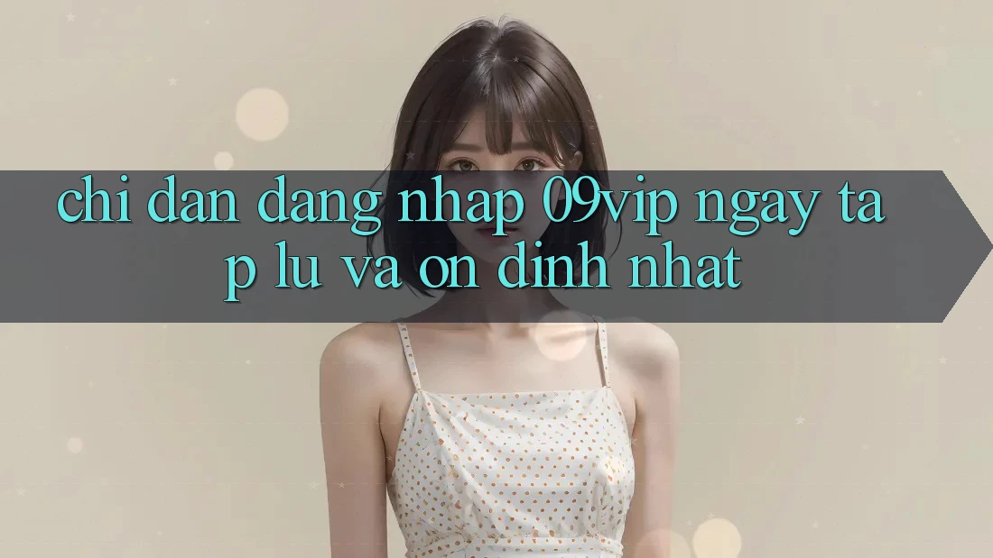 Chỉ dẫn Đăng Nhập 09vip Ngay tắp lự Và Ổn định Nhất Chỉ dẫn Đăng Nhập 09vip Ngay tắp lự Và Ổn định Nhất