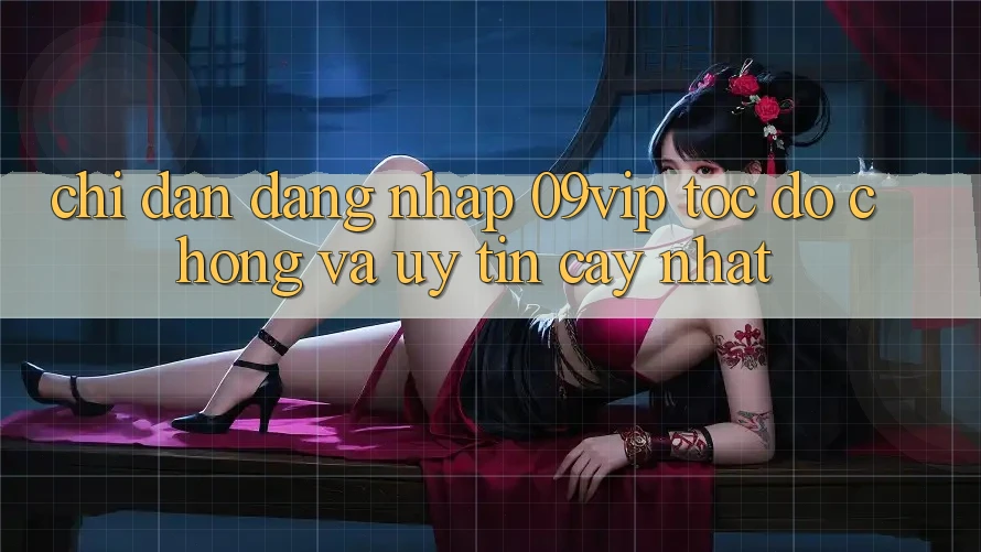 Chỉ dẫn Đăng Nhập 09vip Tốc độ chóng Và Uy tín cậy Nhất