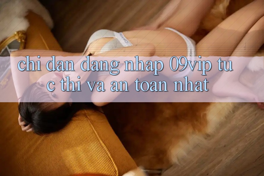 Chỉ dẫn Đăng Nhập 09vip Tức thì Và An Toàn Nhất Chỉ dẫn Đăng Nhập 09vip Tức thì Và An Toàn Nhất
