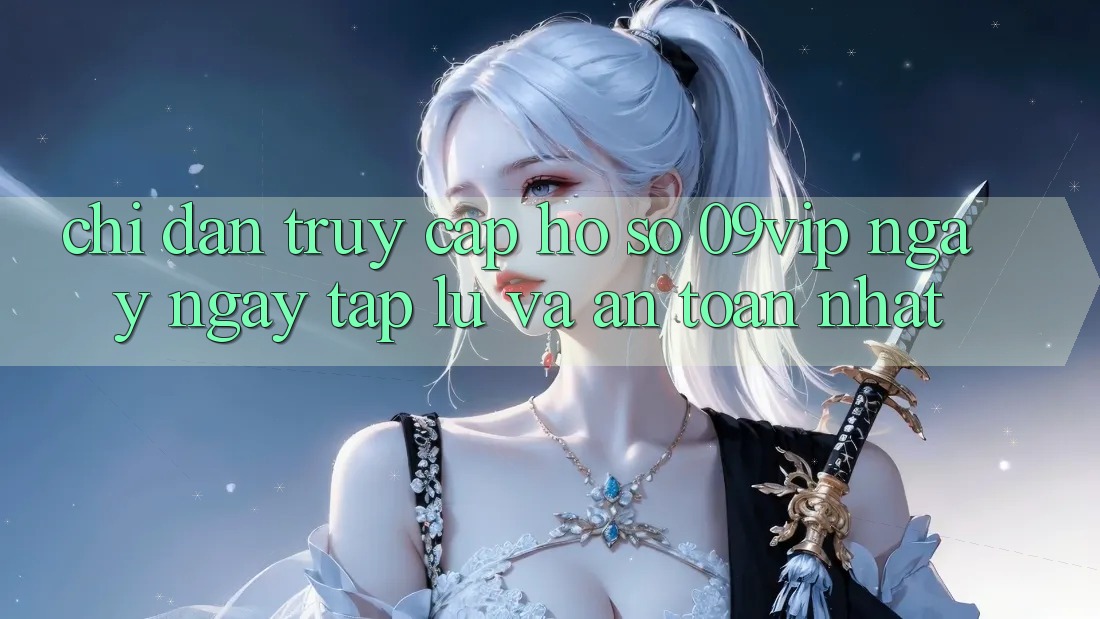 Chỉ dẫn Truy cập hồ sơ 09vip Ngay ngay tắp lự Và An Toàn Nhất Chỉ dẫn Truy cập hồ sơ 09vip Ngay ngay tắp lự Và An Toàn Nhất