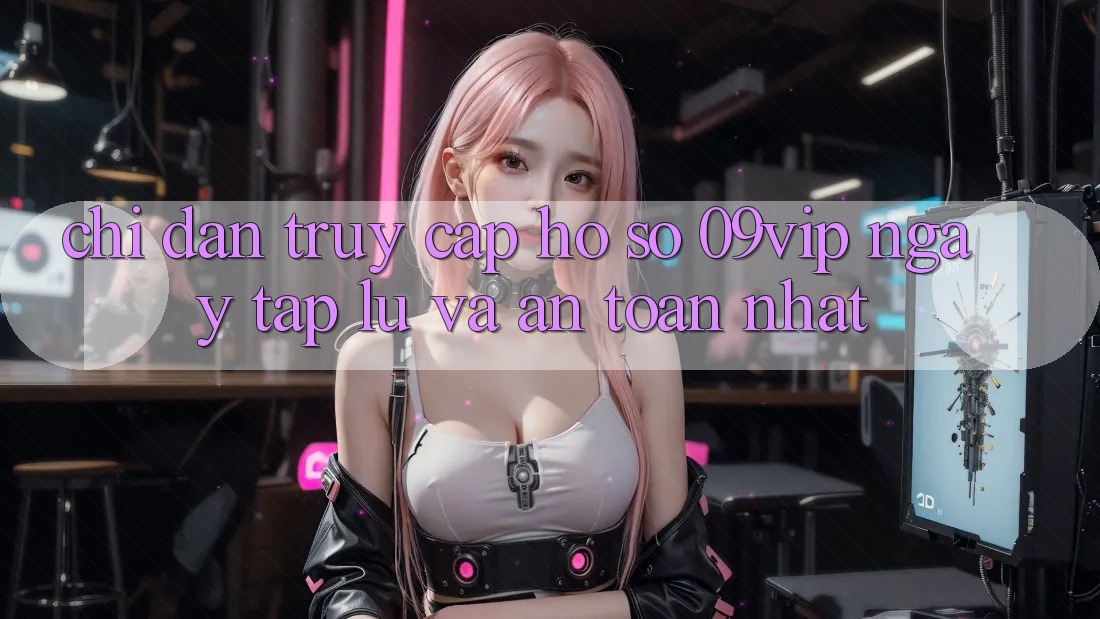 Chỉ dẫn Truy cập hồ sơ 09vip Ngay tắp lự Và An Toàn Nhất Chỉ dẫn Truy cập hồ sơ 09vip Ngay tắp lự Và An Toàn Nhất