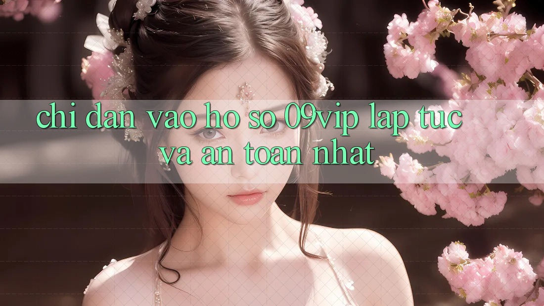 Chỉ dẫn Vào hồ sơ 09vip Lập tức Và An Toàn Nhất