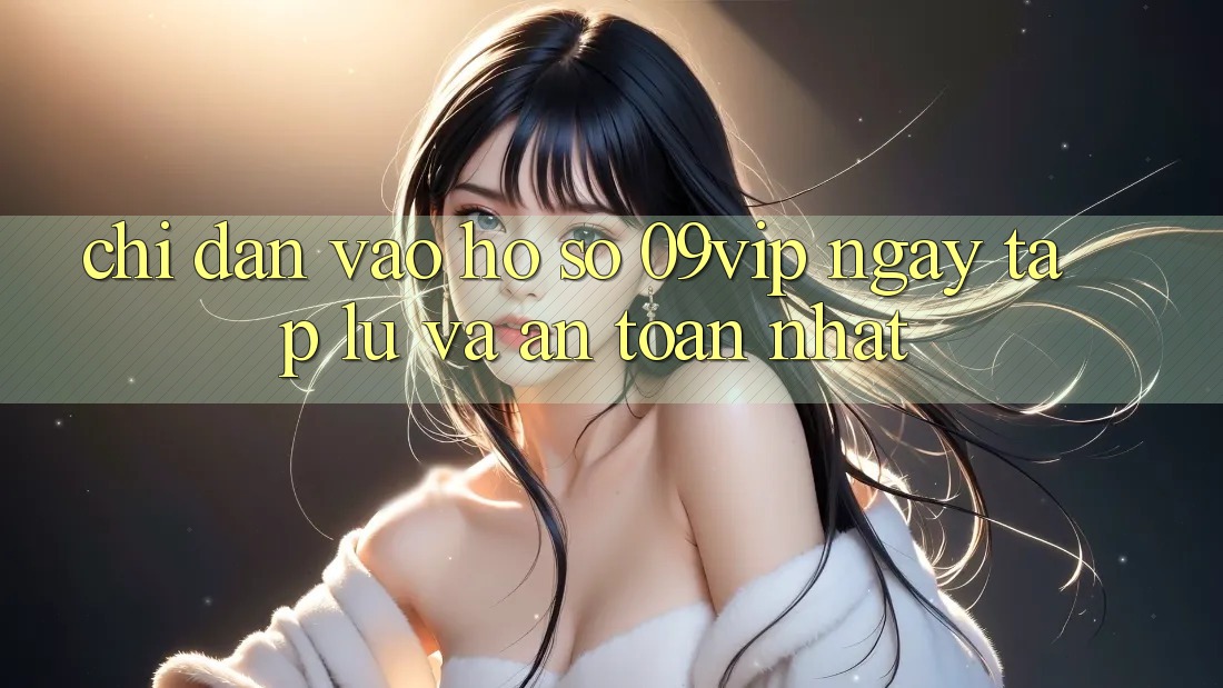 Chỉ dẫn Vào hồ sơ 09vip Ngay tắp lự Và An Toàn Nhất Chỉ dẫn Vào hồ sơ 09vip Ngay tắp lự Và An Toàn Nhất
