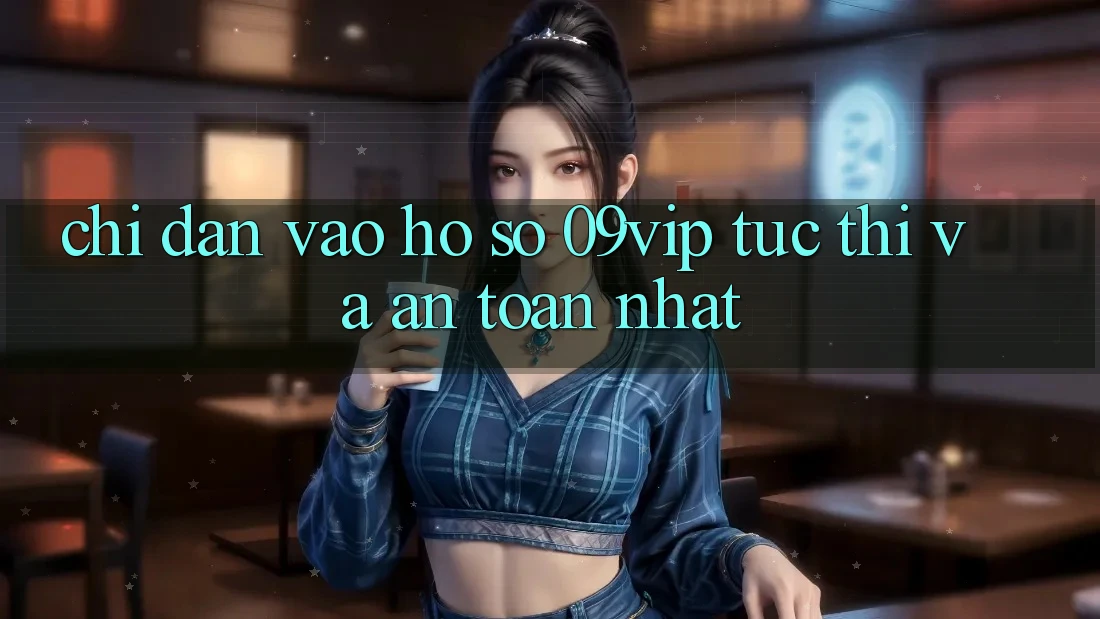 Chỉ dẫn Vào hồ sơ 09vip Tức thì Và An Toàn Nhất Chỉ dẫn Vào hồ sơ 09vip Tức thì Và An Toàn Nhất