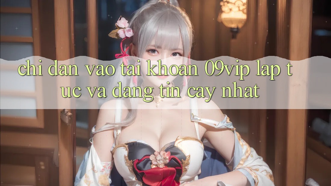 Chỉ dẫn Vào tài khoản 09vip Lập tức Và Đáng tin cậy Nhất Chỉ dẫn Vào tài khoản 09vip Lập tức Và Đáng tin cậy Nhất