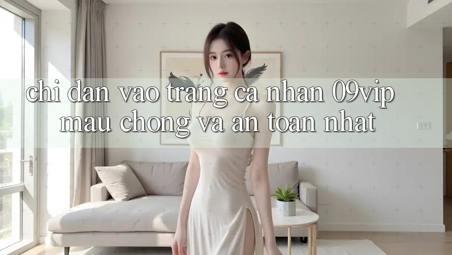 Chỉ dẫn Vào trang cá nhân 09vip Mau Chóng Và An Toàn Nhất Chỉ dẫn Vào trang cá nhân 09vip Mau Chóng Và An Toàn Nhất