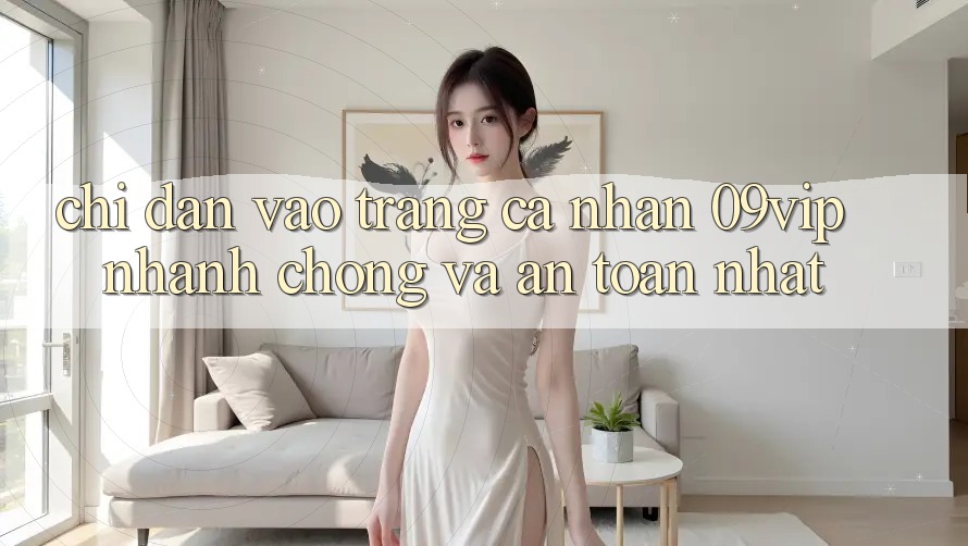 Chỉ dẫn Vào trang cá nhân 09vip Nhanh Chóng Và An Toàn Nhất Chỉ dẫn Vào trang cá nhân 09vip Nhanh Chóng Và An Toàn Nhất