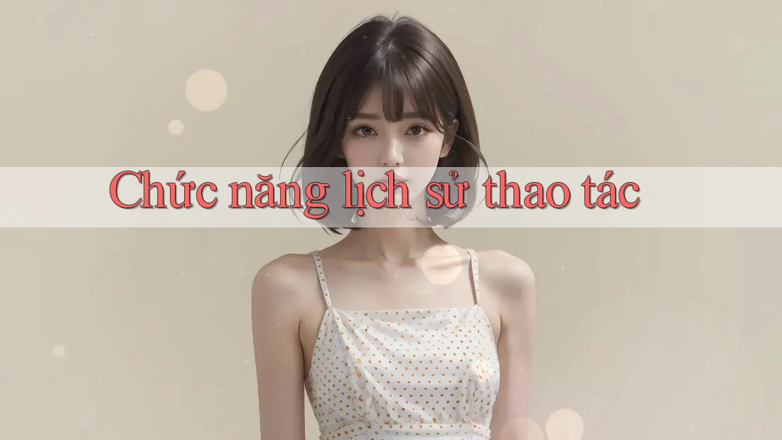 Chức năng lịch sử thao tác Chức năng lịch sử thao tác