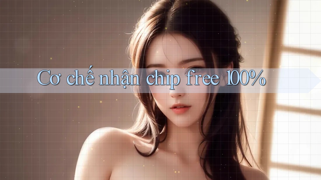 Cơ chế nhận chip free 100% Cơ chế nhận chip free 100%