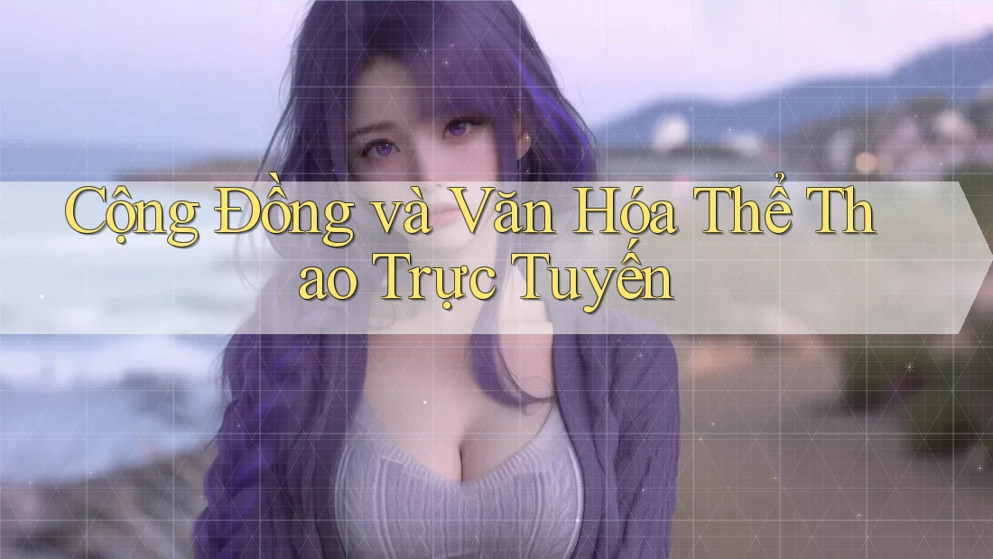 Cộng Đồng và Văn Hóa Thể Thao Trực Tuyến Cộng Đồng và Văn Hóa Thể Thao Trực Tuyến