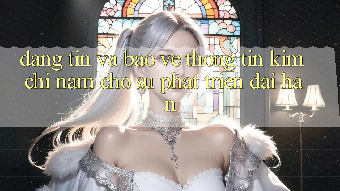 Đáng tin Và Bảo vệ thông tin - Kim Chỉ Nam Cho Sự Phát Triển Dài hạn Đáng tin Và Bảo vệ thông tin - Kim Chỉ Nam Cho Sự Phát Triển Dài hạn