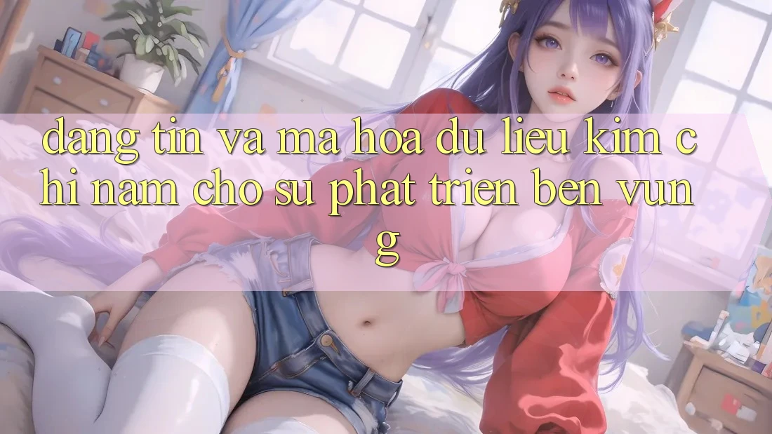 Đáng tin Và Mã hóa dữ liệu - Kim Chỉ Nam Cho Sự Phát Triển Bền vững Đáng tin Và Mã hóa dữ liệu - Kim Chỉ Nam Cho Sự Phát Triển Bền vững