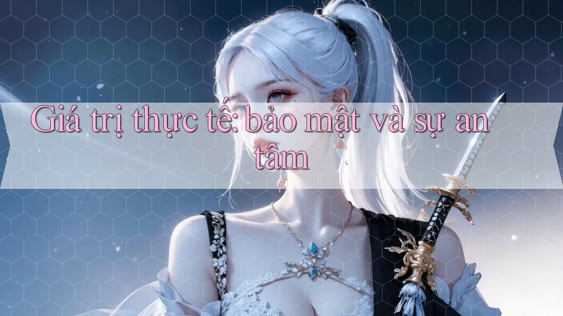 Giá trị thực tế: bảo mật và sự an tâm Giá trị thực tế: bảo mật và sự an tâm