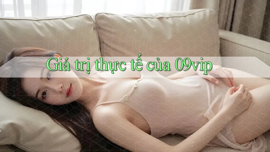 Giá trị thực tế của 09vip