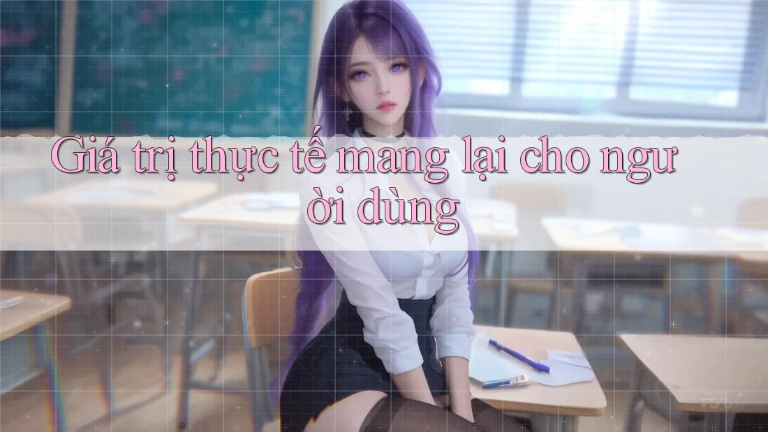 Giá trị thực tế mang lại cho người dùng Giá trị thực tế mang lại cho người dùng