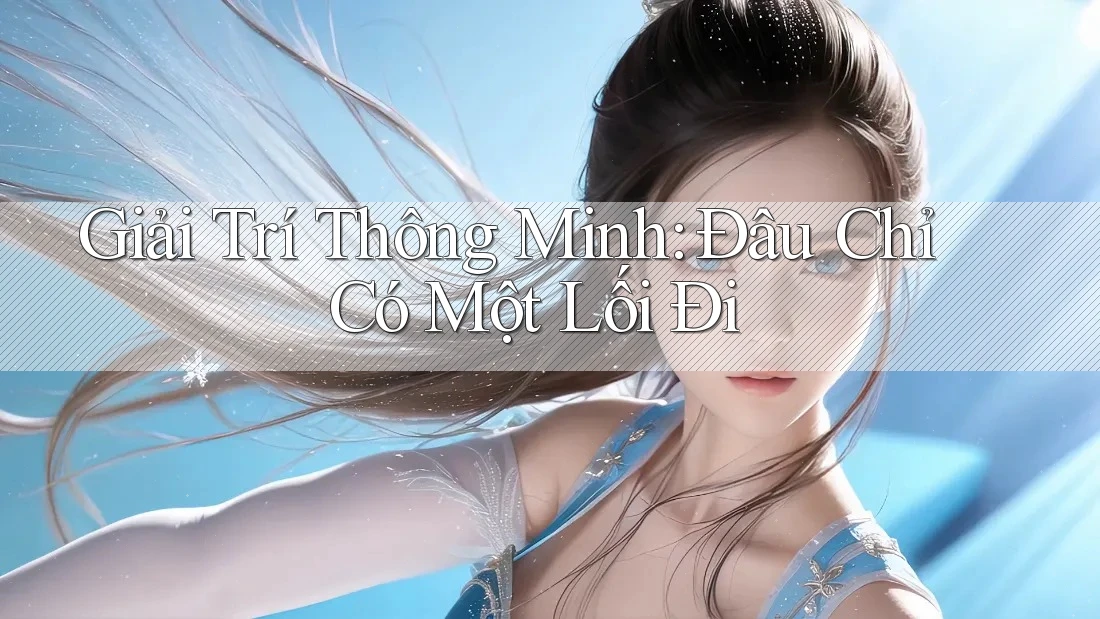 Giải Trí Thông Minh: Đâu Chỉ Có Một Lối Đi Giải Trí Thông Minh: Đâu Chỉ Có Một Lối Đi