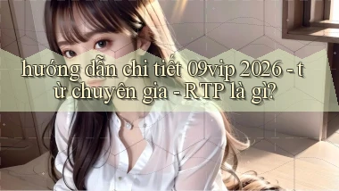 hướng dẫn chi tiết 09vip 2026   từ chuyên gia   RTP là gì