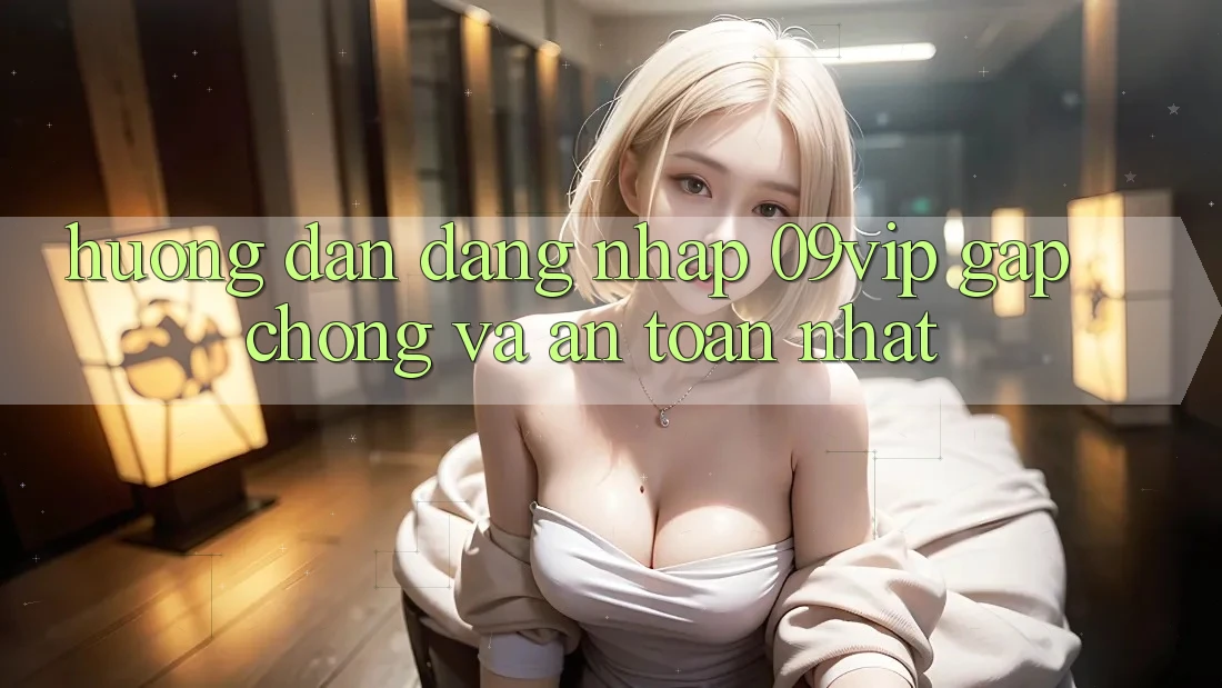 Hướng Dẫn Đăng nhập 09vip Gấp Chóng Và An Toàn Nhất Hướng Dẫn Đăng nhập 09vip Gấp Chóng Và An Toàn Nhất