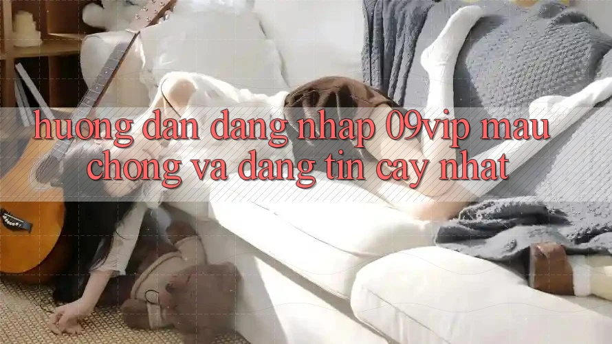 Hướng Dẫn Đăng Nhập 09vip Mau Chóng Và Đáng tin cậy Nhất Hướng Dẫn Đăng Nhập 09vip Mau Chóng Và Đáng tin cậy Nhất