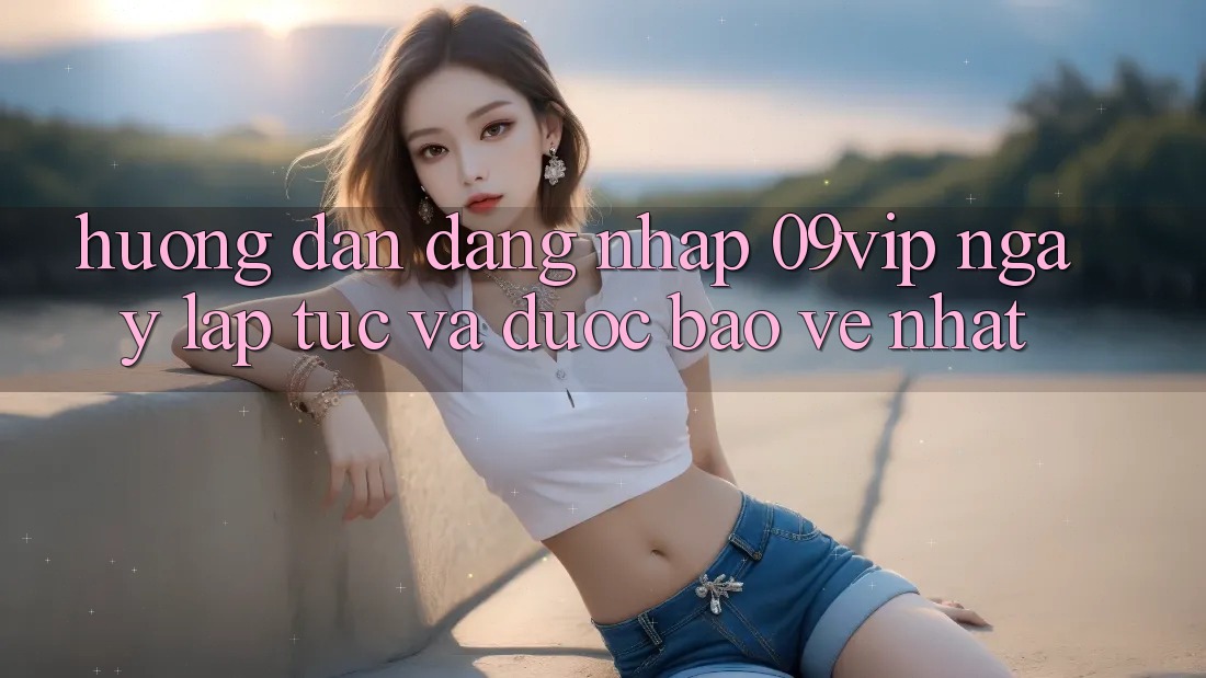 Hướng Dẫn Đăng Nhập 09vip Ngay lập tức Và Được bảo vệ Nhất Hướng Dẫn Đăng Nhập 09vip Ngay lập tức Và Được bảo vệ Nhất