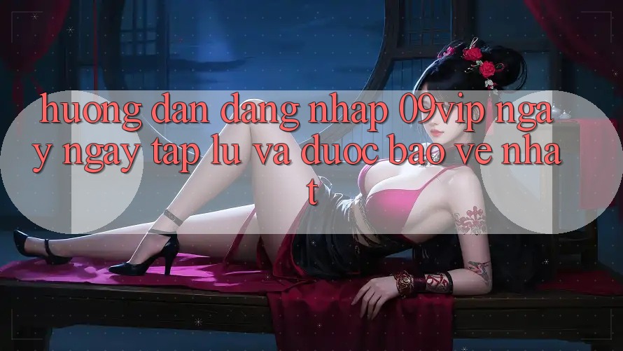 Hướng dẫn Đăng Nhập 09vip Ngay ngay tắp lự Và Được bảo vệ Nhất Hướng dẫn Đăng Nhập 09vip Ngay ngay tắp lự Và Được bảo vệ Nhất