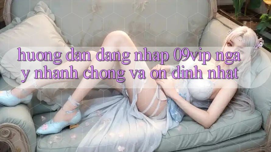 Hướng dẫn Đăng Nhập 09vip Ngay nhanh chóng Và Ổn định Nhất Hướng dẫn Đăng Nhập 09vip Ngay nhanh chóng Và Ổn định Nhất