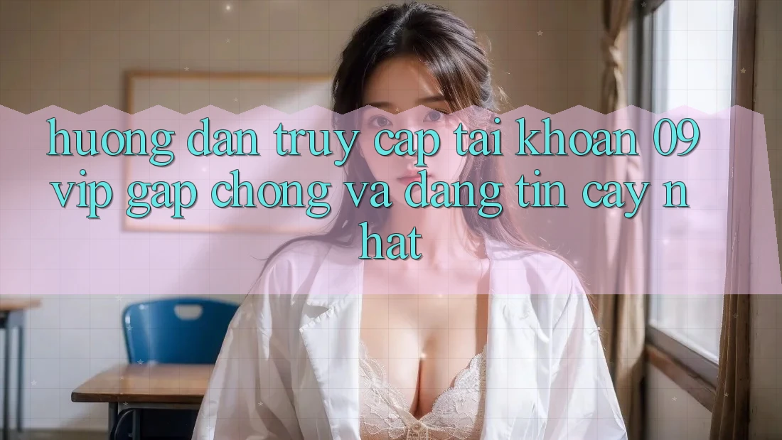 Hướng Dẫn Truy cập tài khoản 09vip Gấp Chóng Và Đáng tin cậy Nhất Hướng Dẫn Truy cập tài khoản 09vip Gấp Chóng Và Đáng tin cậy Nhất