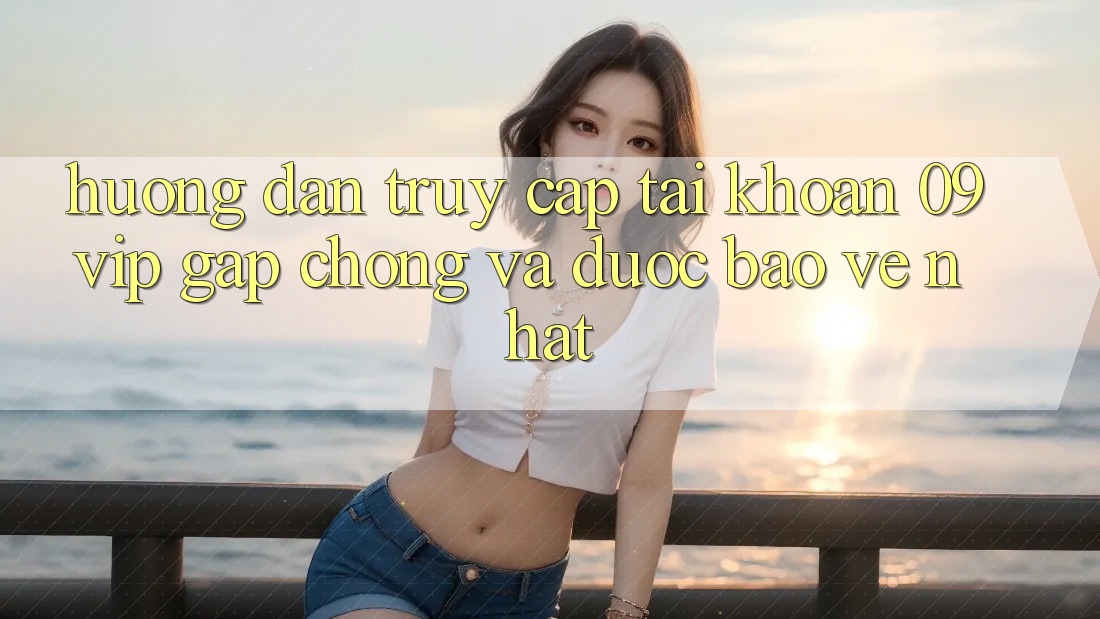Hướng Dẫn Truy cập tài khoản 09vip Gấp Chóng Và Được bảo vệ Nhất Hướng Dẫn Truy cập tài khoản 09vip Gấp Chóng Và Được bảo vệ Nhất