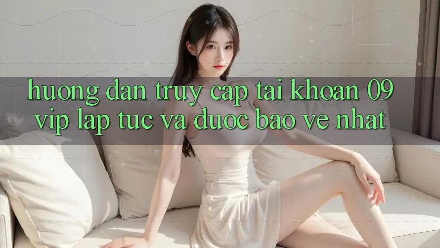 Hướng Dẫn Truy cập tài khoản 09vip Lập tức Và Được bảo vệ Nhất Hướng Dẫn Truy cập tài khoản 09vip Lập tức Và Được bảo vệ Nhất
