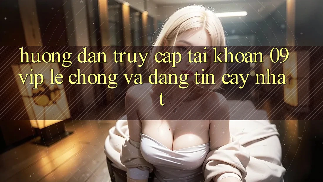 Hướng Dẫn Truy cập tài khoản 09vip Lẹ Chóng Và Đáng tin cậy Nhất Hướng Dẫn Truy cập tài khoản 09vip Lẹ Chóng Và Đáng tin cậy Nhất