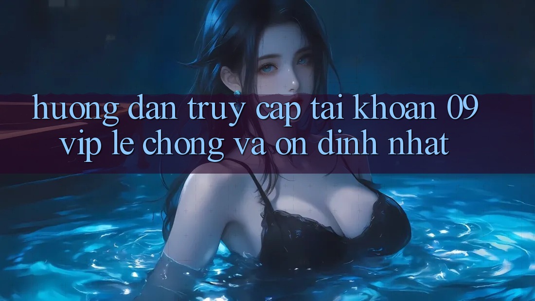 Hướng Dẫn Truy cập tài khoản 09vip Lẹ Chóng Và Ổn định Nhất Hướng Dẫn Truy cập tài khoản 09vip Lẹ Chóng Và Ổn định Nhất