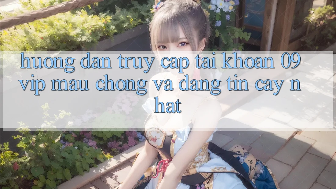 Hướng Dẫn Truy cập tài khoản 09vip Mau Chóng Và Đáng tin cậy Nhất Hướng Dẫn Truy cập tài khoản 09vip Mau Chóng Và Đáng tin cậy Nhất