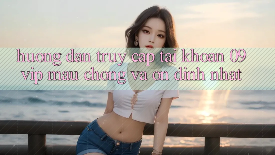 Hướng Dẫn Truy cập tài khoản 09vip Mau Chóng Và Ổn định Nhất Hướng Dẫn Truy cập tài khoản 09vip Mau Chóng Và Ổn định Nhất
