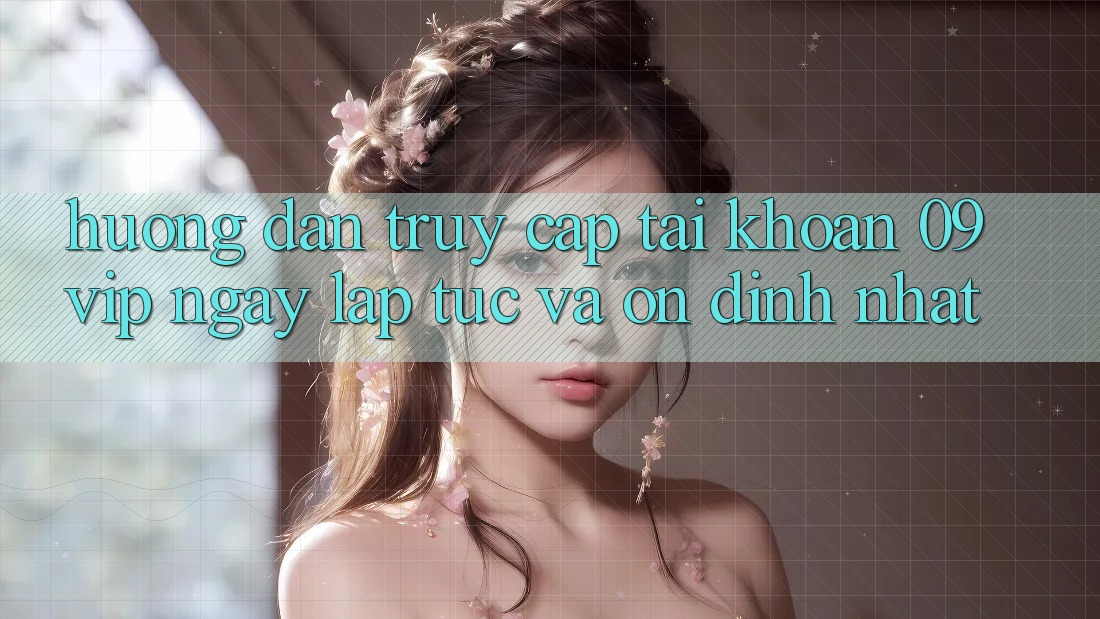 Hướng Dẫn Truy cập tài khoản 09vip Ngay lập tức Và Ổn định Nhất Hướng Dẫn Truy cập tài khoản 09vip Ngay lập tức Và Ổn định Nhất